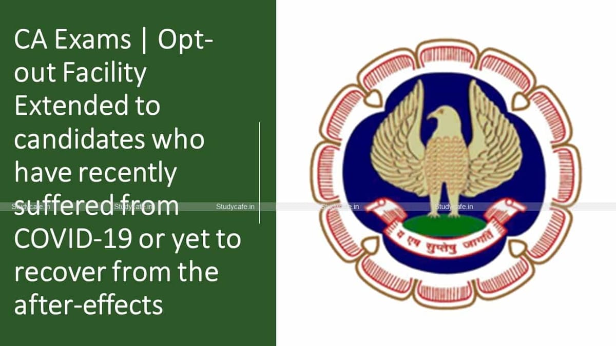 CA Exams | Opt-out Facility Extended to candidates who have recently suffered from COVID-19 or yet to recover from the after-effects