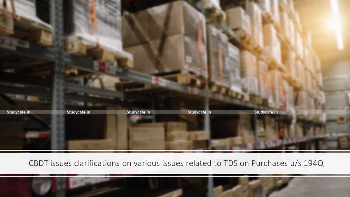 CBDT issues clarifications on various issues related to TDS on Purchases u/s 194Q