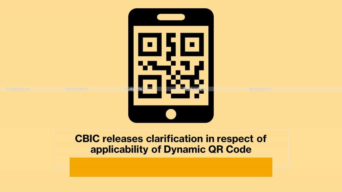 CBIC releases clarification in respect of applicability of Dynamic QR Code
