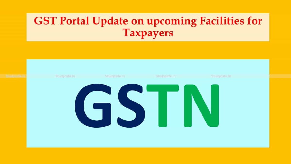 GST Portal Update on upcoming Facilities for Taxpayers