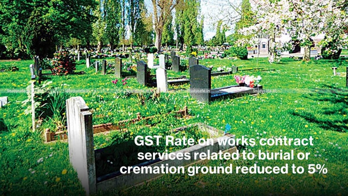 GST Rate on works contract services related to burial or cremation ground reduced to 5%