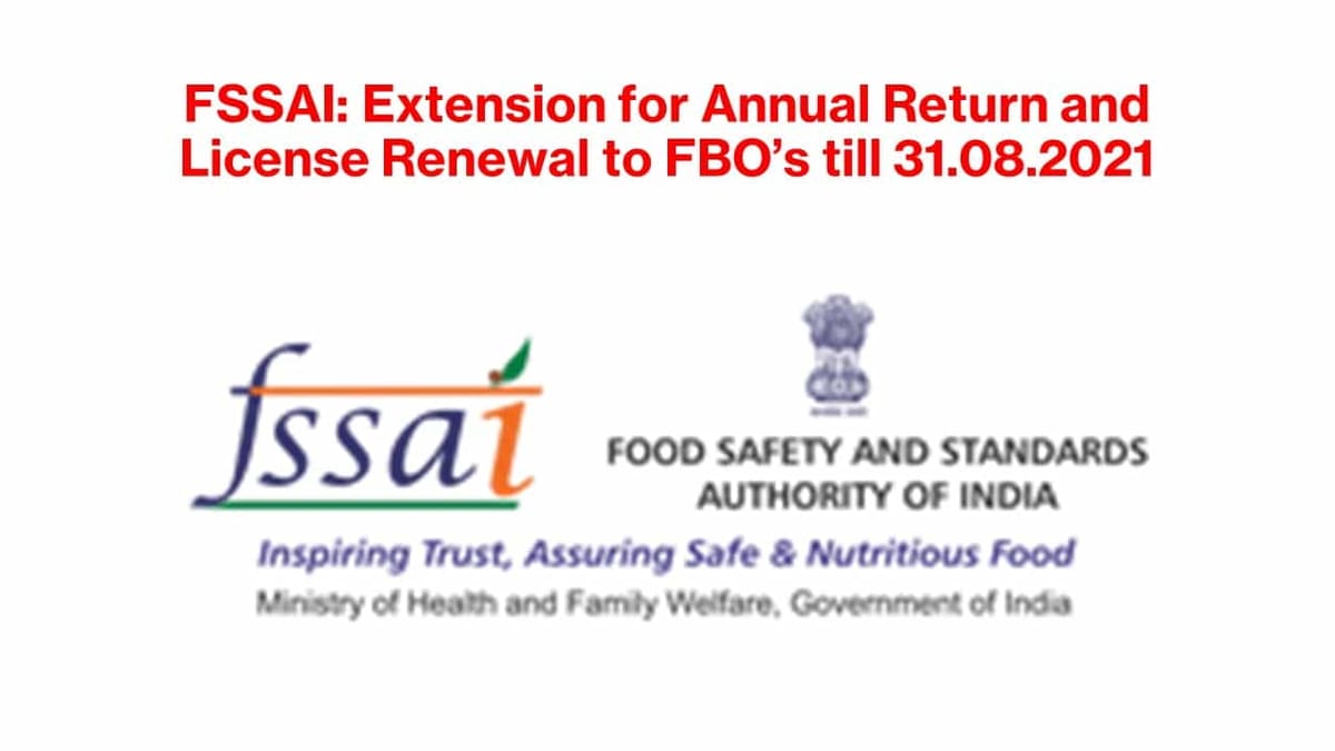 FSSAI: Extension for Annual Return and License Renewal to FBO’s till 31.08.2021