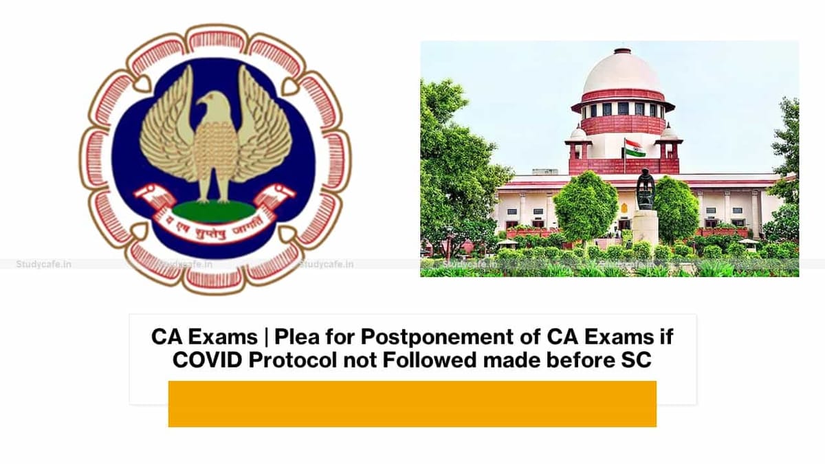 CA Exams | Plea for Postponement of CA Exams if COVID Protocol not Followed made before SC