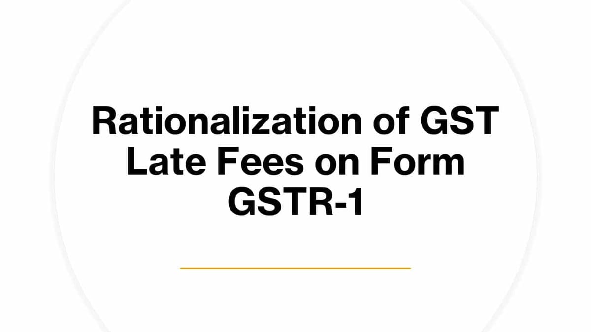 Rationalization of GST Late Fees on Form GSTR-1