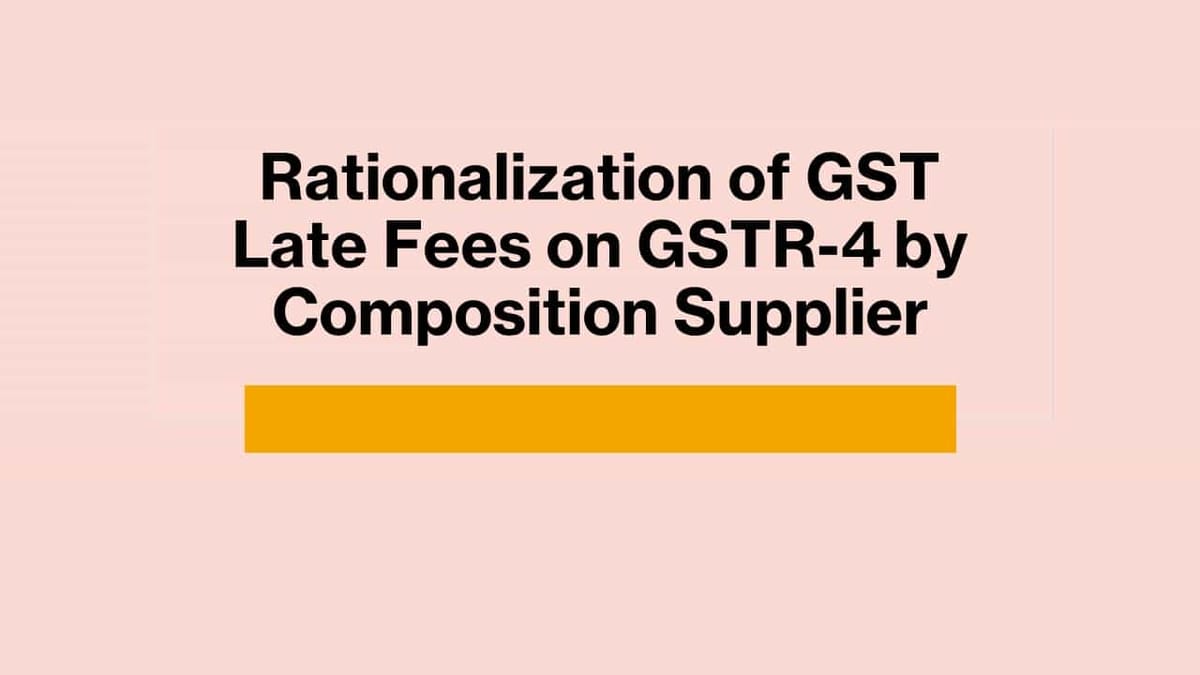 Rationalization of GST Late Fees on GSTR-4 by Composition Supplier