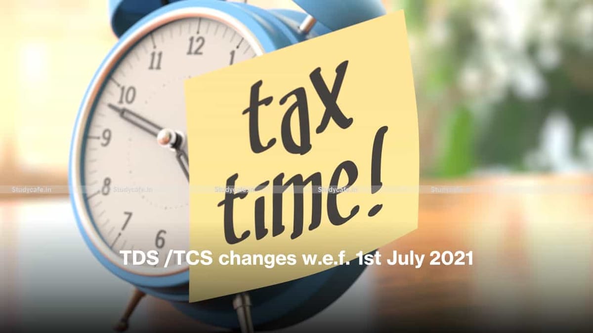 TDS /TCS changes w.e.f. 1st July 2021