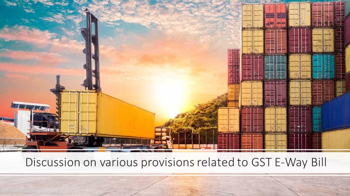 Discussion on various provisions related to GST E-Way Bill