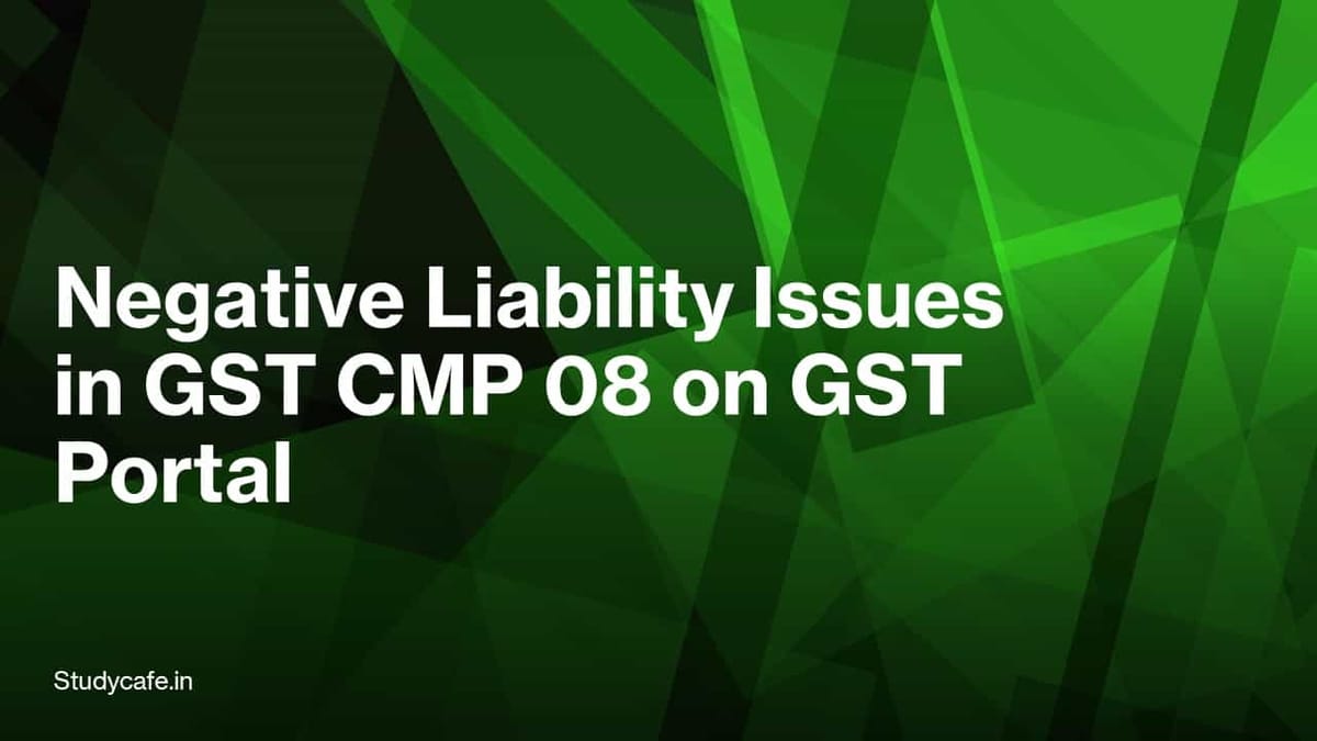 Negative Liability Issues in GST CMP 08 on GST Portal