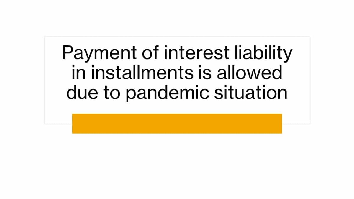 Payment of interest liability in installments is allowed due to pandemic situation