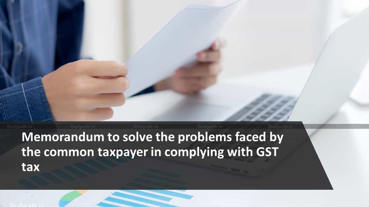 Memorandum to solve the problems faced by the common taxpayer in complying with GST tax