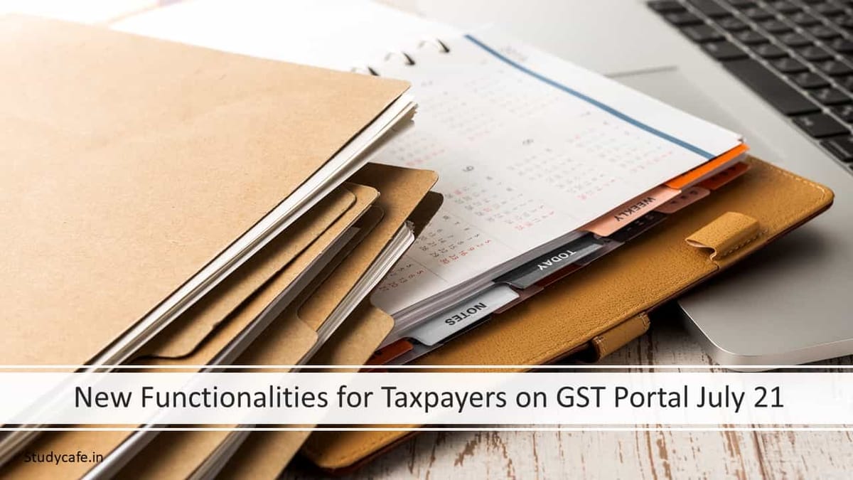 New Functionalities for Taxpayers on GST Portal July 21