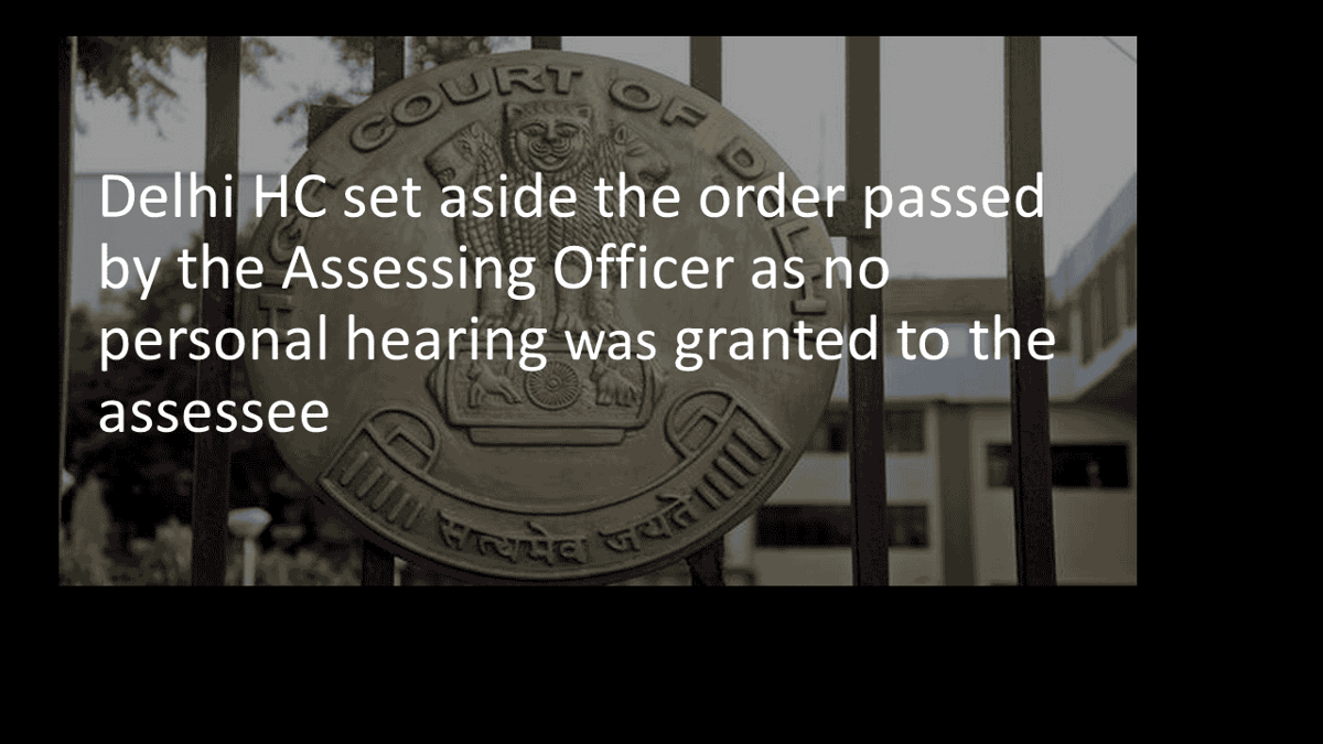 Delhi HC set aside the order passed by the Assessing Officer as no personal hearing was granted to the assessee