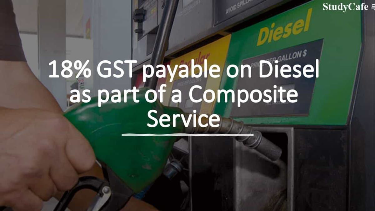 18% GST payable on Diesel as part of a Composite Service