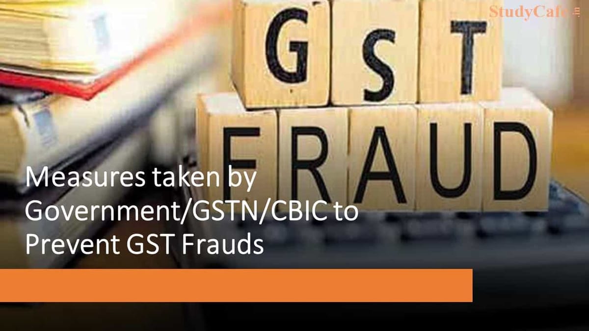 Measures taken by Government/GSTN/CBIC to Prevent GST Frauds