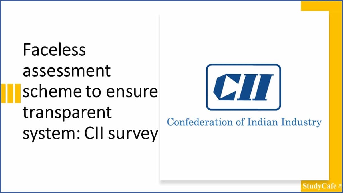 Faceless assessment scheme to ensure transparent system: CII survey
