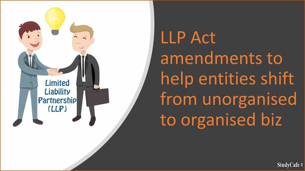 LLP Act amendments to help entities shift from unorganised to organised biz