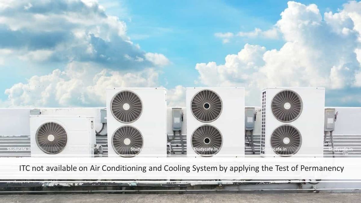 ITC not available on Air Conditioning and Cooling System by applying the Test of Permanency