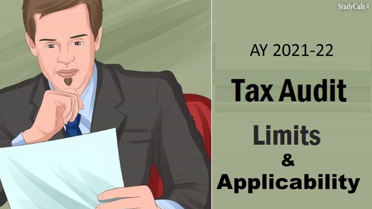 Confused regarding Tax Audit Limit/ Applicability? AY 2021-22 (Quick RECAP)