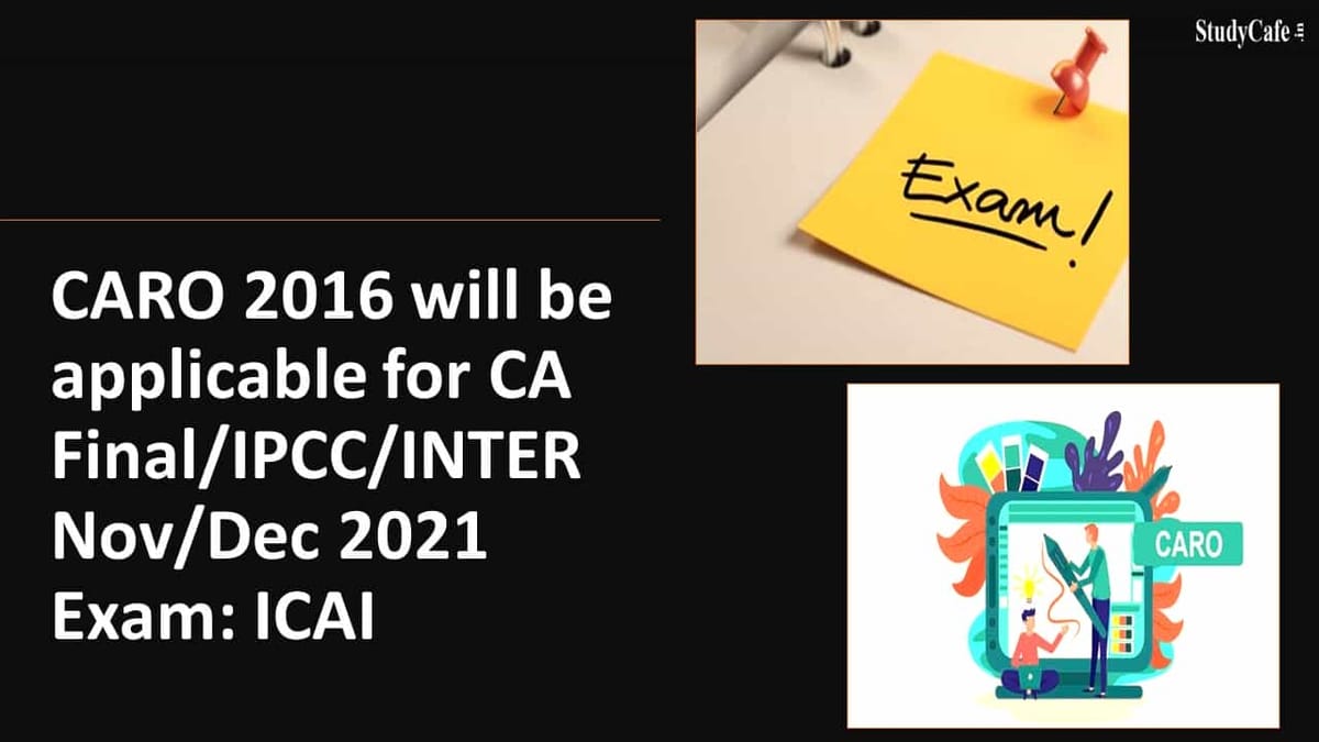 CARO 2016 will be applicable for CA Final/IPCC/INTER Nov/Dec 2021 Exam: ICAI