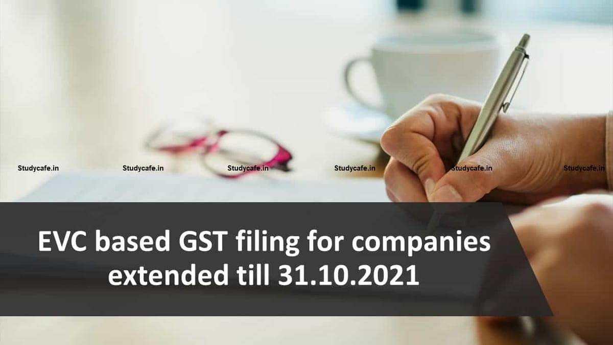 EVC based GST filing for companies extended till 31.10.2021