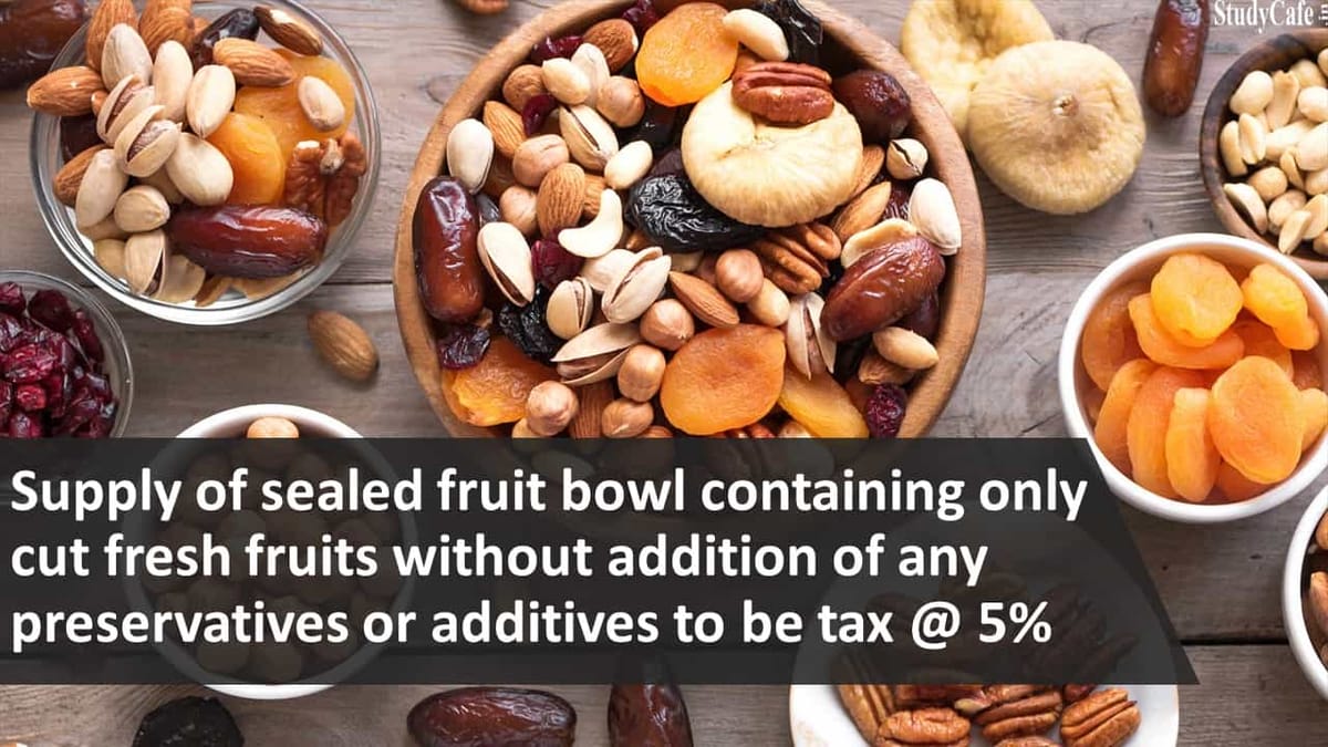 Supply of sealed fruit bowl containing cut fresh fruits without addition of any preservatives to be taxed at 5%