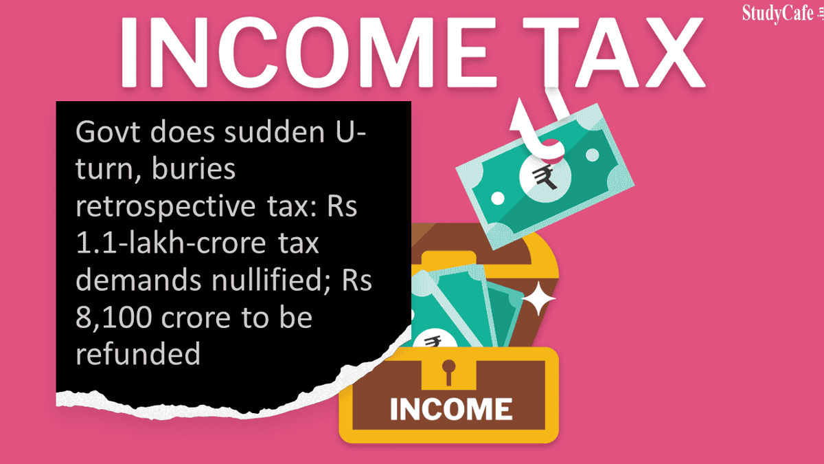 Govt does sudden U-turn, buries retrospective tax: Rs 1.1-lakh-crore tax demands nullified; Rs 8,100 crore to be refunded