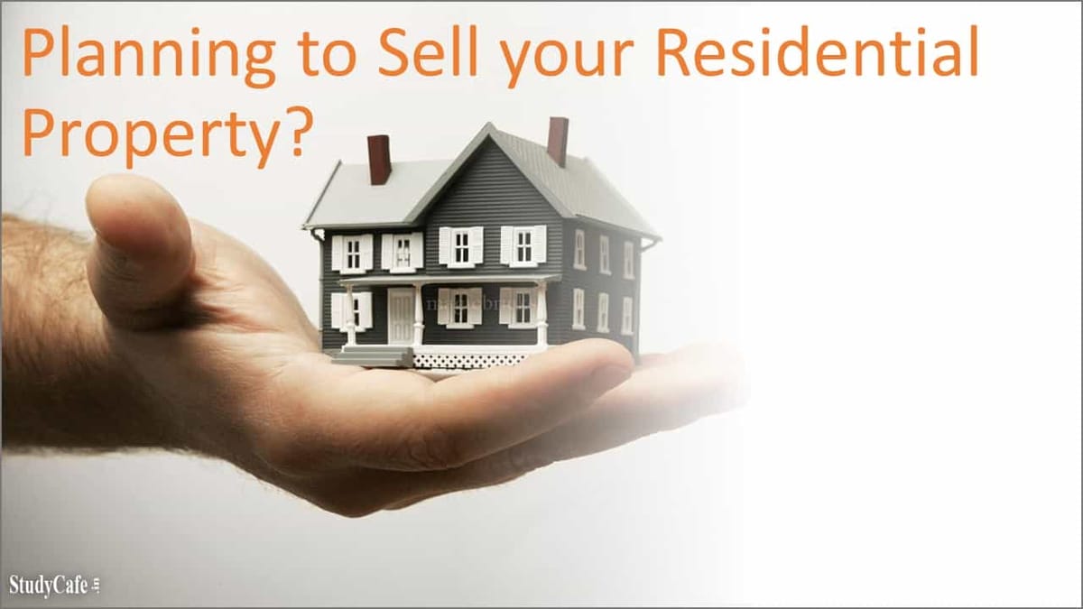 Planning to Sell your Residential Property, Know Tax Implications and Investment Opportunities