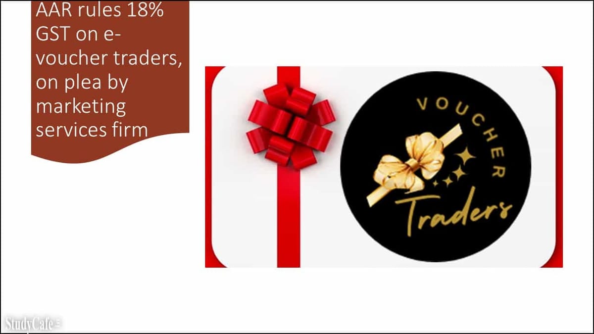 AAR rules 18% GST on e-voucher traders, on plea by marketing services firm