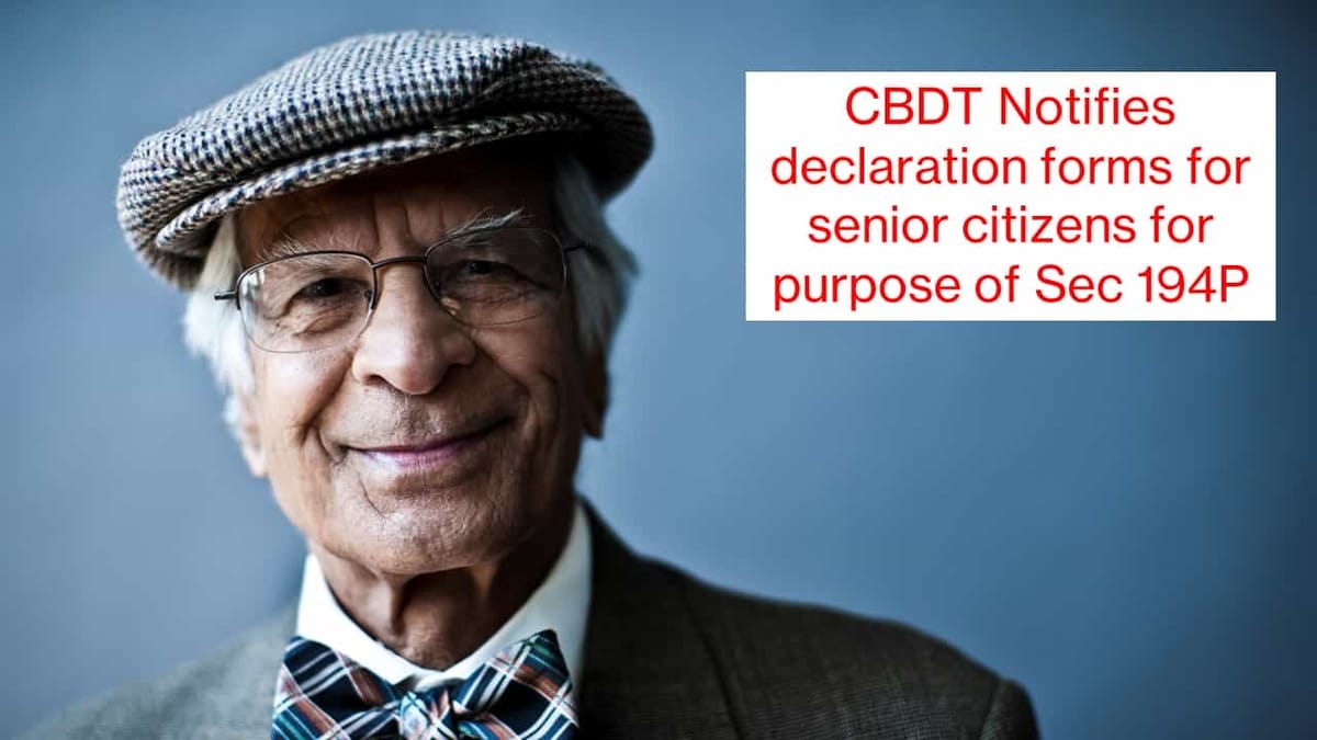 CBDT Notifies declaration forms for senior citizens for purpose of sec 194P