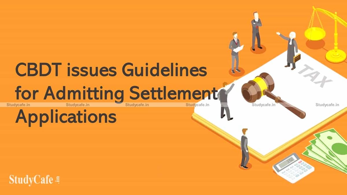 Guidelines for Accepting Settlement Applications have been issued by the CBDT