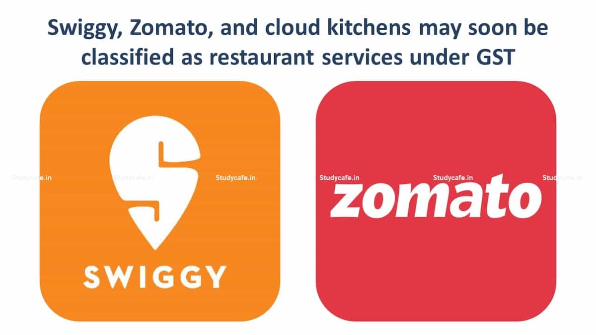 Swiggy, Zomato, and cloud kitchens may soon be classified as restaurant services under GST