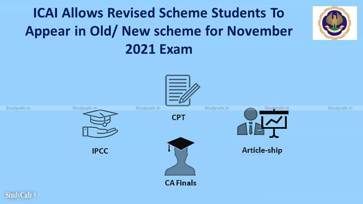 ICAI Allows Revised Scheme Students To Appear in Old/ New scheme for November 2021 Exam