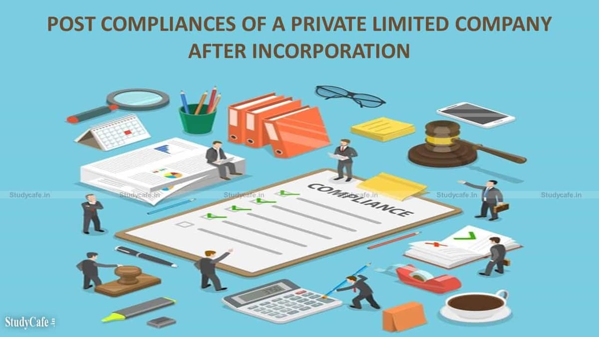 POST COMPLIANCES OF A PRIVATE LIMITED COMPANY AFTER INCORPORATION