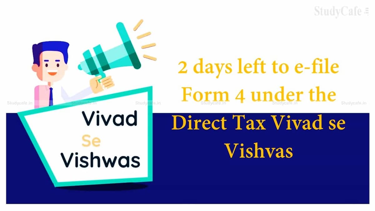 CBDT reminds only two days left to e-file Form 4 under the Direct Tax Vivad se Vishvas