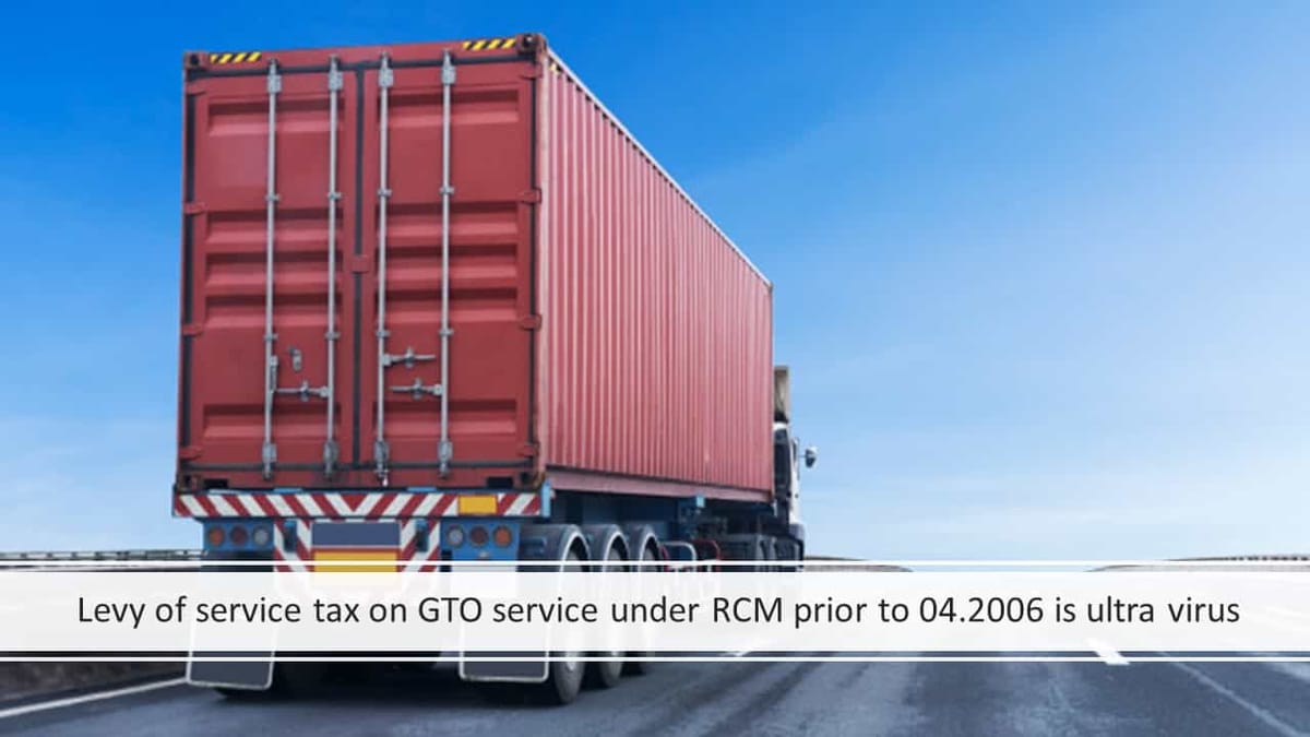 Levy of service tax on GTO service under RCM prior to 04.2006 is ultra virus
