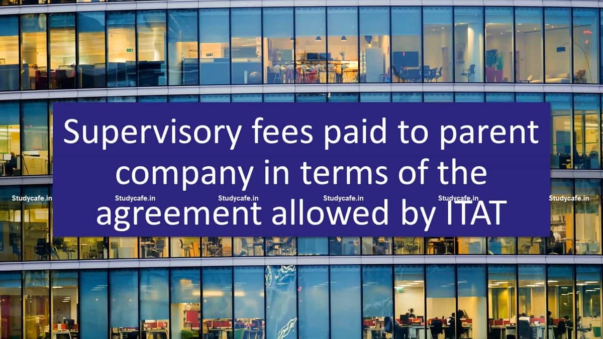 Supervisory fees paid to parent company in terms of the agreement allowed by ITAT