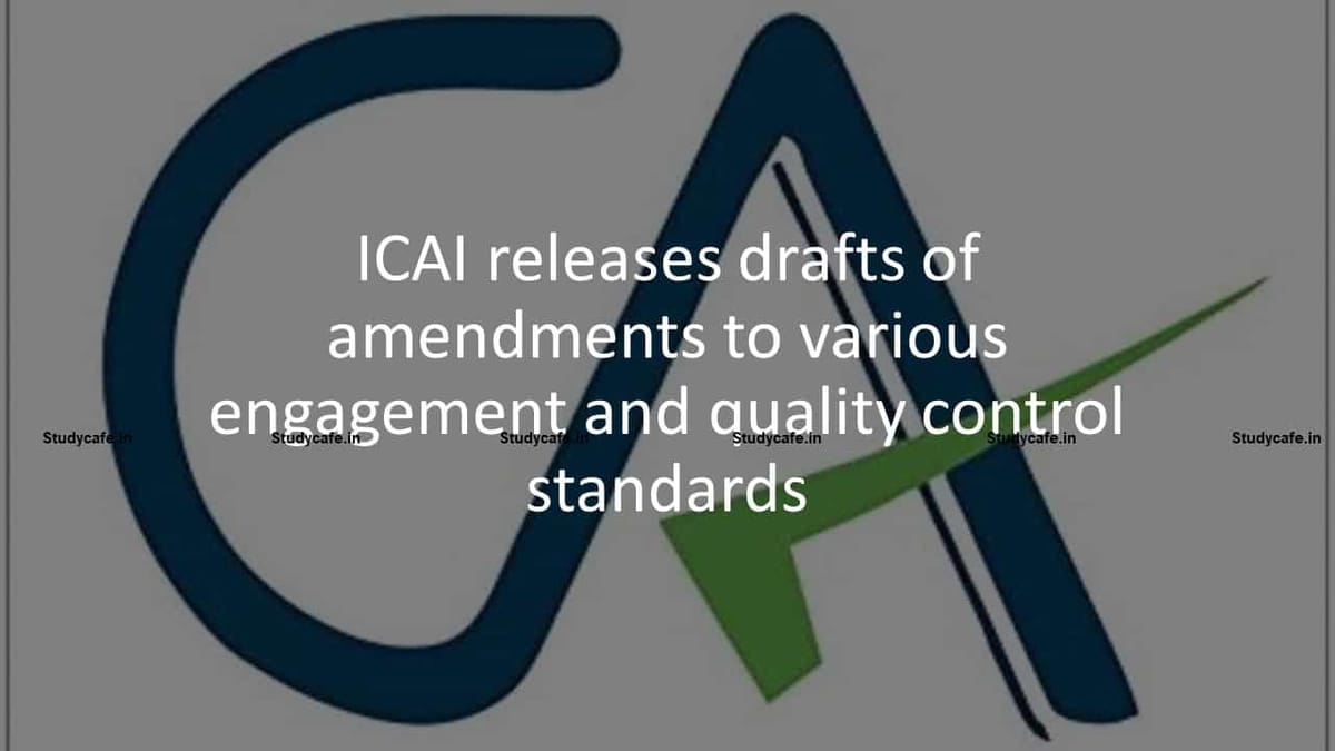 ICAI releases drafts of amendments to various engagement and quality control standards
