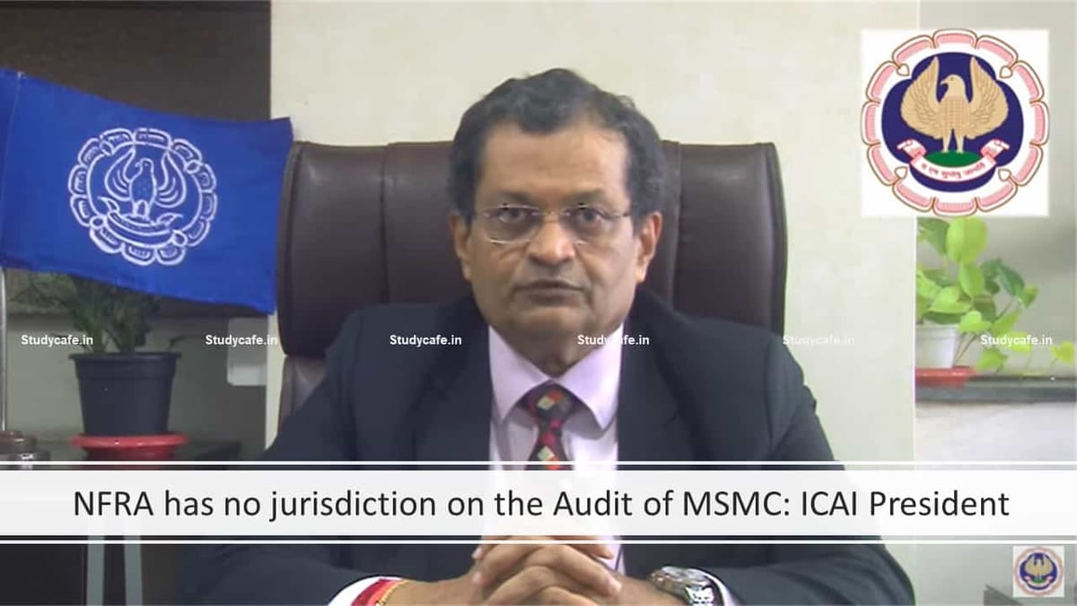 NFRA has no jurisdiction on the Audit of MSMC: ICAI President