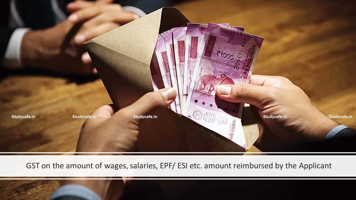 GST on the amount of wages, salaries, EPF/ ESI etc. amount reimbursed by the Applicant