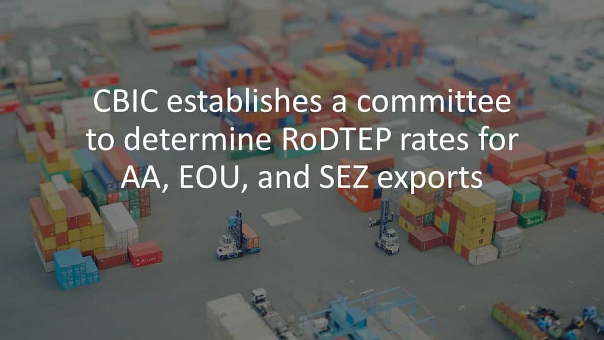 CBIC establishes a committee to determine RoDTEP rates for AA, EOU, and SEZ exports