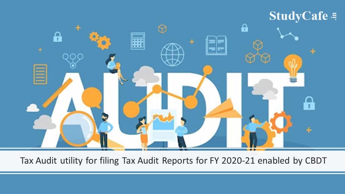 Tax Audit utility for filing Tax Audit Reports for FY 2020-21 enabled by CBDT