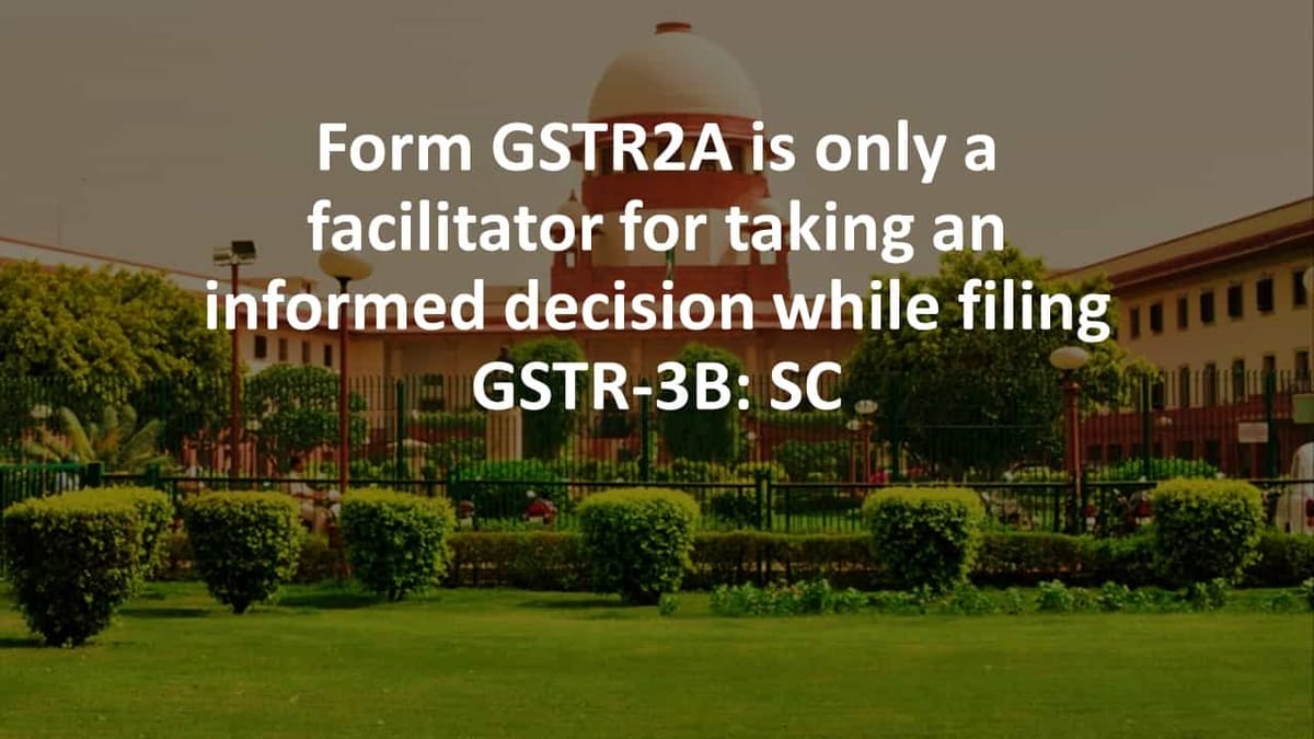 Form GSTR2A is only a facilitator for taking an informed decision while filing GSTR-3B: SC