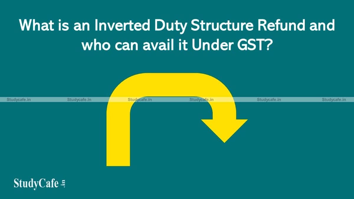 What is Inverted Duty Structure Refund and who can avail it Under GST?