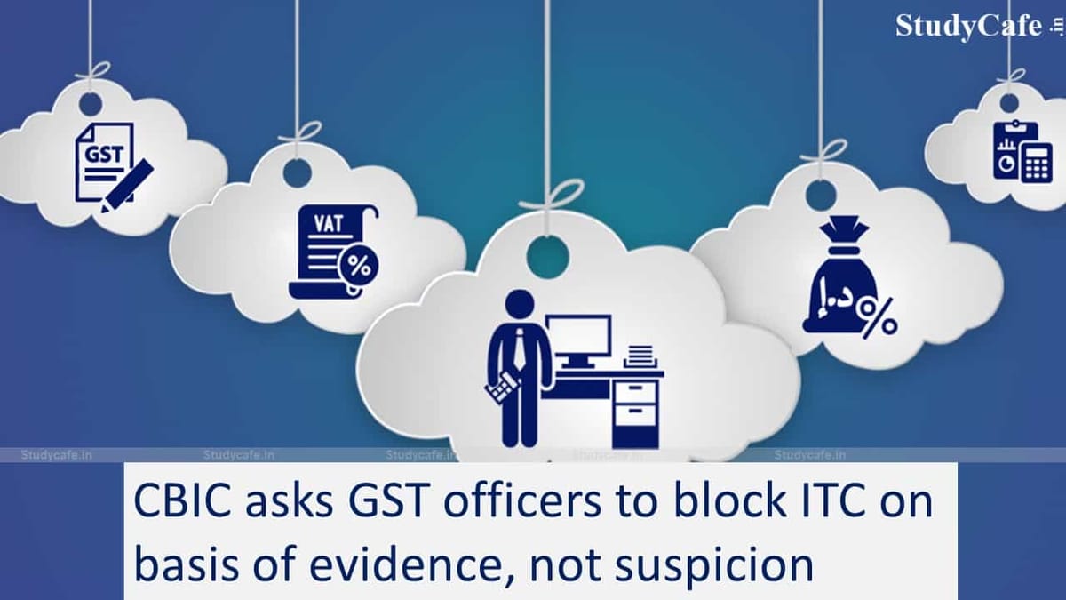 CBIC asks GST officers to block ITC on basis of evidence, not suspicion