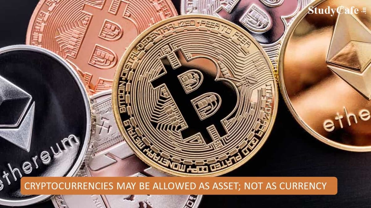 Cryptocurrencies may be allowed as asset, not as currency; bill in Winter Session Likely to be introduced