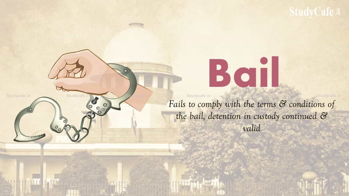 If the accused fails to comply with the terms & conditions of the bail order, his continued detention in custody is valid