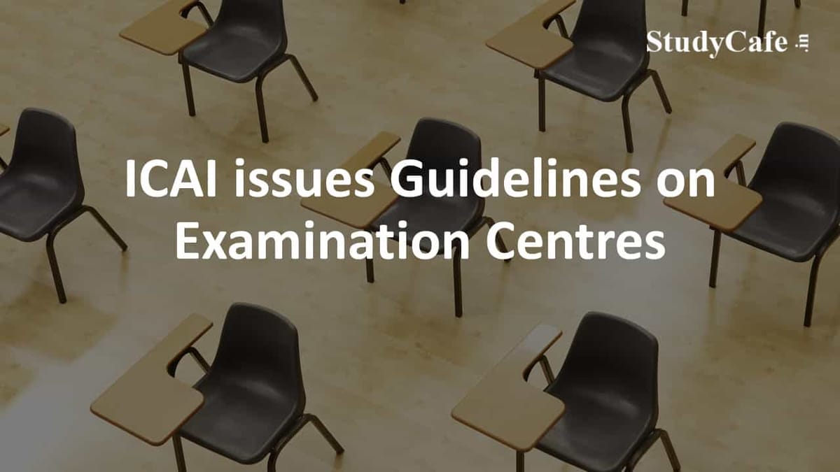 ICAI issues Guidelines on Examination Centres & CA Students for CA Exams Dec 2021