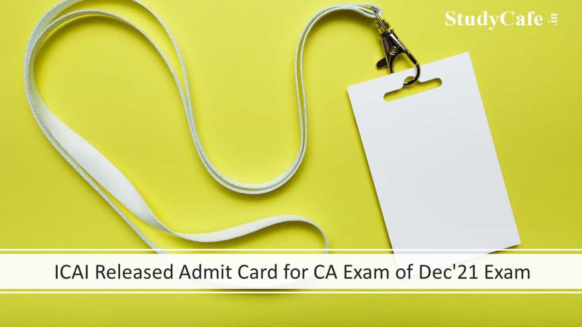 ICAI Released Admit Card for CA Exam of Dec’21 Exam