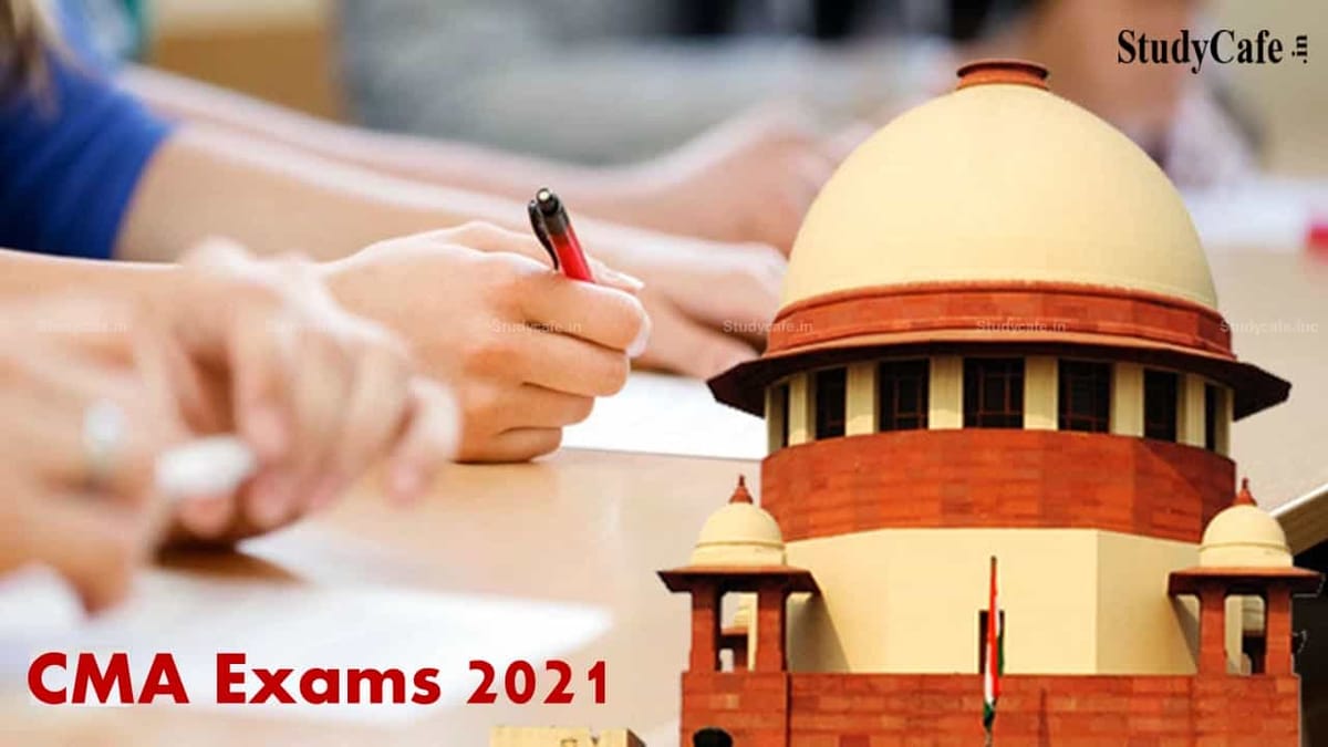 CMA Exams 2021: Apex Court to consider petition challenging the Intermediate and Final CMA Exam Pattern & Mode