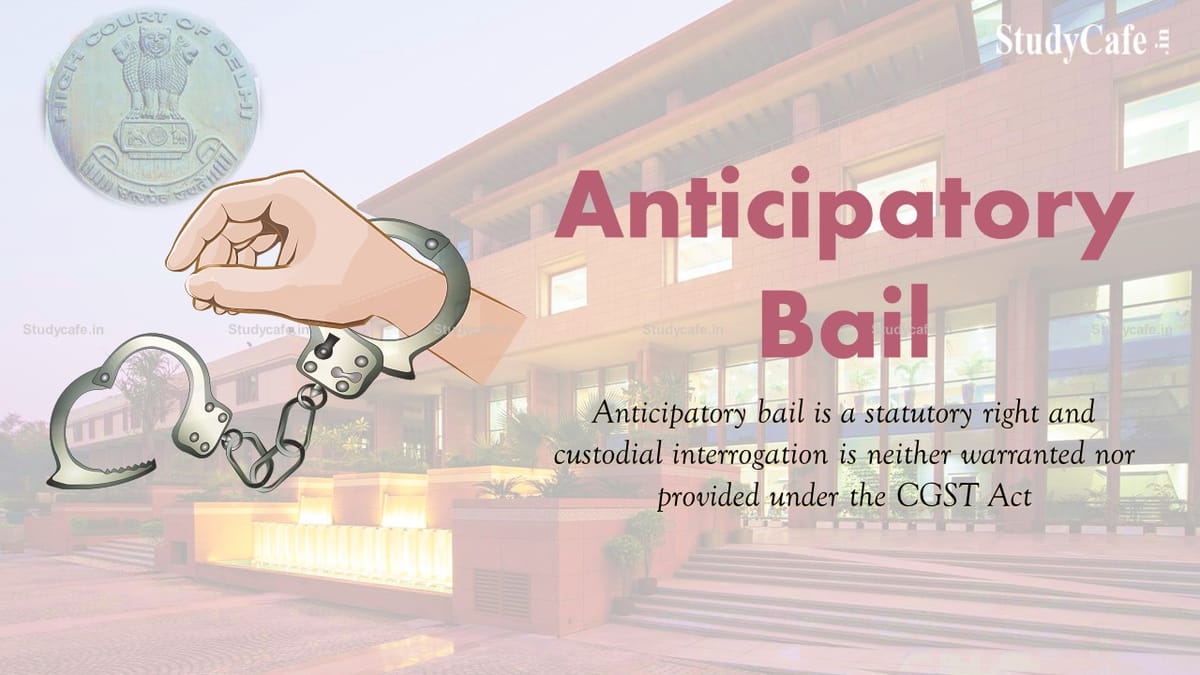 Anticipatory bail is a statutory right and custodial interrogation is neither warranted nor provided under the CGST Act